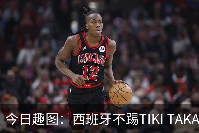 今日趣图：西班牙不踢TIKI TAKA 改踢TIK TOK了