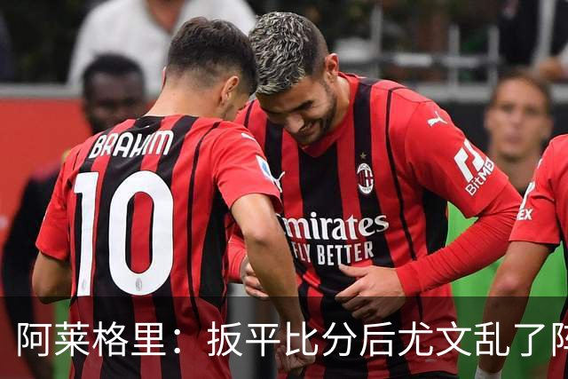 阿莱格里：扳平比分后尤文乱了阵脚 现在不看排名